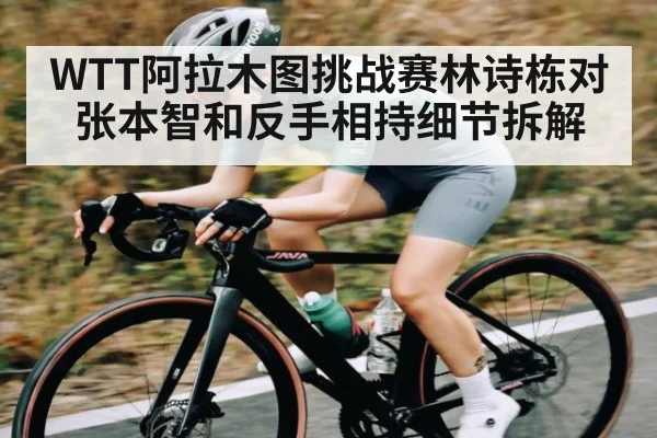 WTT阿拉木图挑战赛林诗栋对张本智和反手相持细节拆解