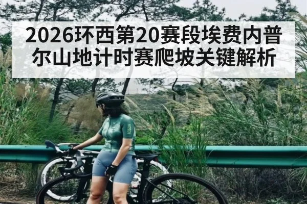 2026环西第20赛段埃费内普尔山地计时赛爬坡关键解析